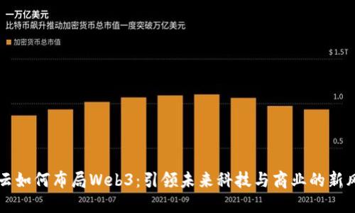 马云如何布局Web3：引领未来科技与商业的新风潮