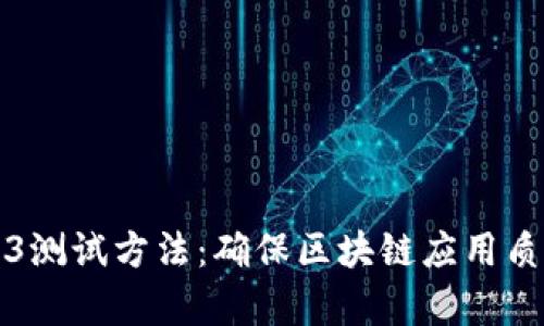 全面解析Web3测试方法：确保区块链应用质量的最佳实践