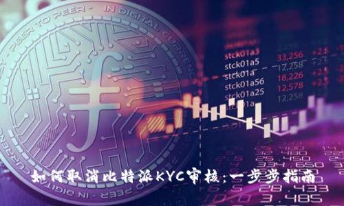 如何取消比特派KYC审核:一步步指南