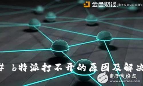 ### b特派打不开的原因及解决方法