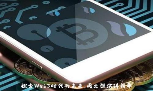 探索Web3时代的未来:周文强演讲精华