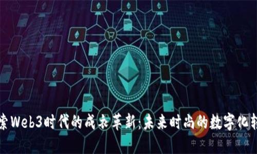 探索Web3时代的成衣革新:未来时尚的数字化转型