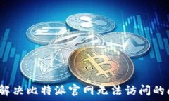   如何解决比特派官网无法访问的问题