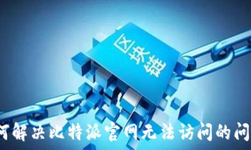   
如何解决比特派官网无法访问的问题？