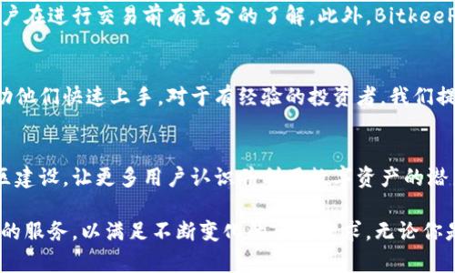   BitkeeP——创新数字资产管理平台的全景介绍 / 

 guanjianci 数字资产管理, 数字货币, 区块链技术, 投资管理 /guanjianci 

什么是BitkeeP？
BitkeeP是一款创新的数字资产管理平台，旨在为用户提供可靠、安全、高效的数字货币管理服务。随着区块链技术的发展和数字货币市场的逐渐成熟，越来越多的人开始关注和参与这一新兴领域。然而，伴随而来的是对于安全性、便捷性及透明度的需求增加。BitkeeP正是基于这一需求而应运而生，它致力于成为数字资产管理的领导者。

BitkeeP的功能介绍
BitkeeP包含多种功能，以满足不同用户的需求。以下是BitkeeP的主要功能：
ul
listrong数字资产钱包：/strong提供安全的数字货币存储服务，包括比特币、以太坊和各种ERC-20代币。用户可以轻松地管理和存储自己的数字资产。/li
listrong交易平台：/strong支持多种数字货币之间的交易，提供实时市场数据，帮助用户做出更明智的投资决策。/li
listrong资产组合管理：/strong提供资产组合分析功能，帮助用户追踪和分析其数字资产的表现，以投资策略。/li
listrong社区交流：/strong为用户提供一个交流平台，分享投资经验、市场动态和技术趋势，提升用户的市场洞察力。/li
listrong教育资源：/strong提供丰富的教育资源，包括区块链技术、数字资产投资的基础知识等，帮助用户更好地理解和参与数字货币市场。/li
/ul

为什么选择BitkeeP？
选择BitkeeP的原因有很多，主要体现在以下几个方面：
ul
listrong安全性：/strongBitkeeP采用多种安全措施，包括冷存储技术、双重身份验证等，以确保用户资产的安全。/li
listrong用户友好：/strong即使是初学者，也可以方便地使用BitkeeP的各项功能，平台的界面设计。/li
listrong透明性：/strong所有交易均在区块链上记录，确保用户的每一笔交易都可追溯，增加了平台的可信度。/li
listrong专业团队：/strongBitkeeP背后有一支经验丰富的团队，专注于区块链技术和金融市场，为用户提供专业的技术支持和市场分析。/li
/ul

如何开始使用BitkeeP？
要开始使用BitkeeP，用户只需以下几个简单步骤：
ol
listrong注册账户：/strong访问BitkeeP官方网站，填写注册信息，包括用户名、密码和电子邮件地址，完成账户注册。/li
listrong身份验证：/strong根据平台的要求进行身份验证，确保账户的安全性。/li
listrong充值资产：/strong将数字货币或法币充值到BitkeeP账户，准备进行交易或投资。/li
listrong开始交易或管理资产：/strong使用BitkeeP提供的工具和资源进行交易或管理数字资产。/li
/ol

常见问题解答
ol
listrongBitkeeP的安全性如何保障？/strong/li
我们非常重视用户资产的安全性，为此BitkeeP采取了多种安全措施。首先，所有用户的数字资产都存储在冷钱包里，这种钱包不会直接连接到互联网，因此更难受到黑客攻击。其次，我们实现了双重身份验证功能，只有经过验证的用户才能执行重要操作。此外，我们定期进行安全审计和风险评估，以发现和修复潜在的安全漏洞。

用户如何进行资产管理？
BitkeeP提供了一套全面的资产管理工具。用户可以实时监控资产组合的表现，获取市场数据和分析报告。我们还有专业的投资顾问团队为用户提供指导和建议，帮助他们做出更好的投资决策。此外，用户还可以利用我们的教育资源，学习如何资产组合，降低风险，获取更好的回报。

BitkeeP的费用结构是怎样的？
在使用BitkeeP的过程中，用户可能会涉及到交易费、提现费等。具体费用结构因市场状况而异。我们会在平台上清晰地列出所有相关费用，确保用户在进行交易前有充分的了解。此外，BitkeeP会定期评估费用结构，并根据用户反馈进行调整，以确保成本的透明和合理。

各类投资者如何在BitkeeP平台上获益？
无论是初学者还是有经验的投资者，都能在BitkeeP找到适合自己的投资工具和资源。对于初学者，我们的平台提供了丰富的教育材料和支持，帮助他们快速上手。对于有经验的投资者，我们提供高级交易工具和市场分析，助他们进行更复杂的投资策略。

BitkeeP的未来发展方向是什么？
展望未来，BitkeeP将继续致力于提升用户体验，引入更多的数字资产和区块链项目，并拓展我们的全球市场覆盖面。我们希望通过技术创新和社区建设，让更多用户认识并利用数字资产的潜力。与此同时，我们也在探索结合人工智能和大数据分析技术，以提供更为个性化的资产管理方案，提升用户的投资效益。

在今天的数字经济时代，数字资产的管理愈发重要。作为一个专业的数字资产管理平台，BitkeeP不仅关注用户的投资回报，更注重提供安全、便捷的服务，以满足不断变化的市场需求。无论你是希望现有资产组合的投资者，还是刚刚踏入数字货币世界的新手，BitkeeP都能为你提供值得信赖的支持。
