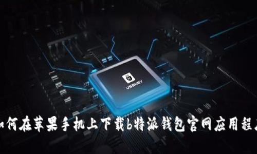 如何在苹果手机上下载b特派钱包官网应用程序