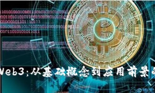 全面解析Web3：从基础概念到应用前景的全景导图