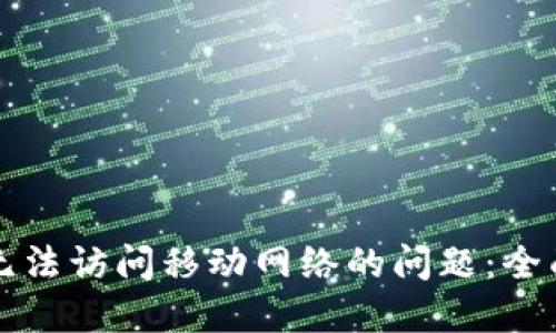 解决比特派无法访问移动网络的问题：全面指南与技巧