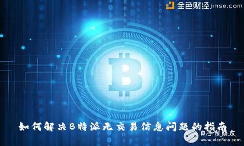 如何解决B特派无交易信息问题的指南