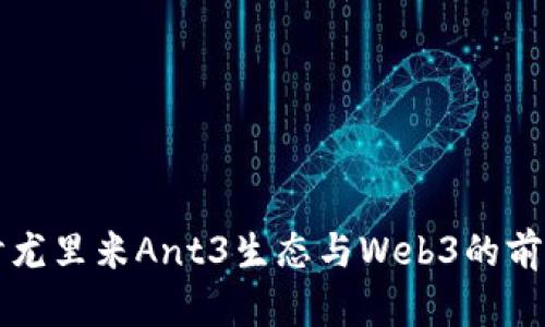 深入探讨尤里米Ant3生态与Web3的前景与挑战