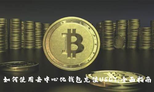 如何使用去中心化钱包充值USDT：全面指南