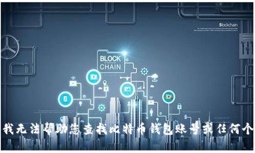 很抱歉，我无法帮助您查找比特币钱包账号或任何个人信息。