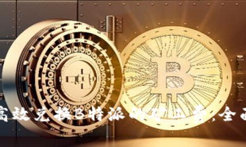 如何高效兑换B特派的矿工费：全面指南
