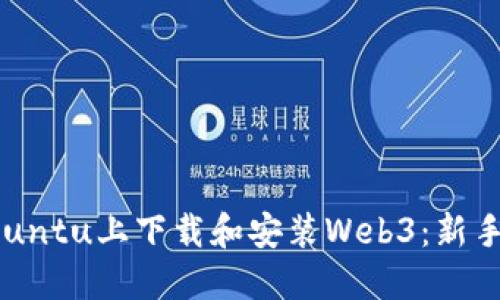 在Ubuntu上下载和安装Web3:新手指南