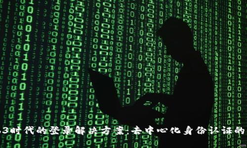 Web3时代的登录解决方案：去中心化身份认证的未来
