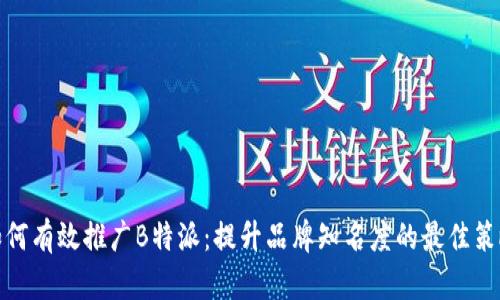 如何有效推广B特派:提升品牌知名度的最佳策略