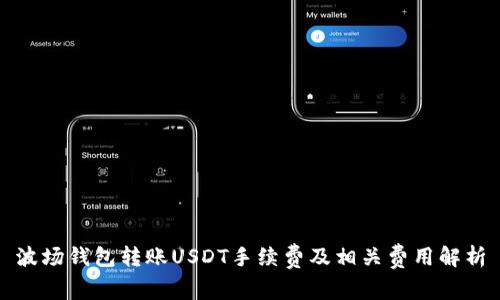 波场钱包转账USDT手续费及相关费用解析