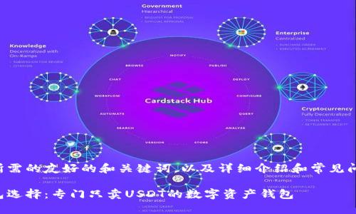 以下是您所需的友好的和关键词,以及详细介绍和常见问题的结构。
理想的钱包选择:专门只卖USDT的数字资产钱包