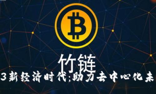 :
开启Web3新经济时代:助力去中心化未来的崛起