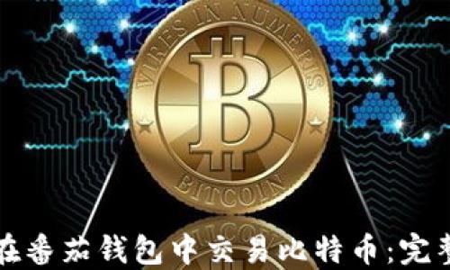 
如何在番茄钱包中交易比特币：完整指南
