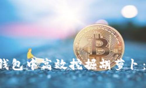 如何在BitKeep钱包中高效挖掘胡萝卜：详细指南与技巧