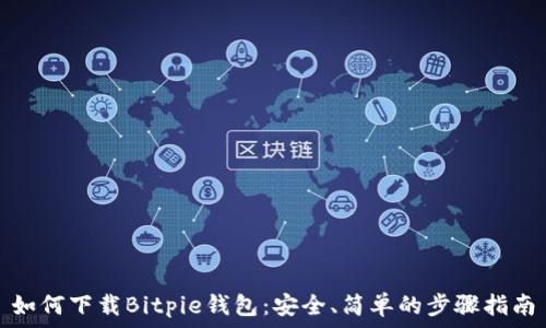   
如何下载Bitpie钱包：安全、简单的步骤指南