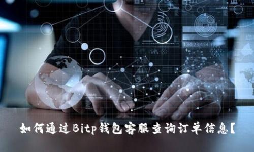 如何通过Bitp钱包客服查询订单信息?