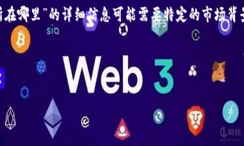 特派交易所（B Trading Exchange）并不为广泛认知的交易所，因此，关于“b特派交易所在哪里”的详细信息可能需要特定的市场背景或上下文。为了更好地理解这个问题，请允许我进行一些调整，以便提供有价值的信息。

### 和关键词


探寻B特派交易所：您的数字资产交易平台指南