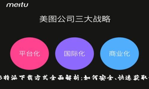 2023年B特派下载方式全面解析：如何安全、快速获取最新版本