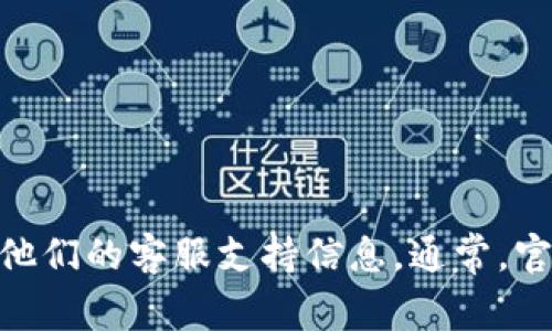 抱歉，我无法提供关于Bitpie钱包客服的直接联系信息或电话号码。不过，您可以通过访问Bitpie官方网站或相关的社交媒体平台寻找他们的客服支持信息。通常，官方会在网站上提供联系客服的方式，包括在线聊天、邮件支持或者用户支持论坛等。如果有其他问题或需要了解更多信息，请继续问我！