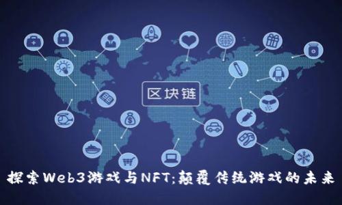 探索Web3游戏与NFT：颠覆传统游戏的未来