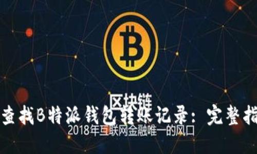如何快速查找B特派钱包转账记录: 完整指南与技巧