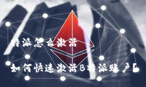 特派怎么激活

如何快速激活B特派账户？