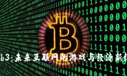 Web3:未来互联网的游戏与经济新纪元
