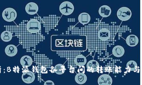 全面解析：B特派钱包各平台间的转账能力与使用指南