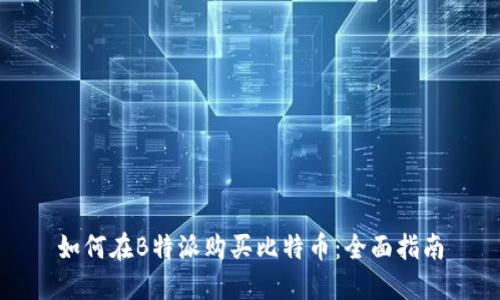 如何在B特派购买比特币:全面指南