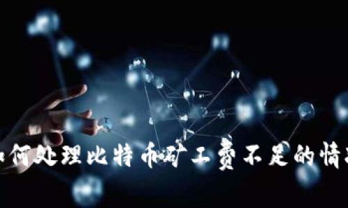 如何处理比特币矿工费不足的情况