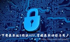 免费下载最新版B特派APP，掌握最新功
