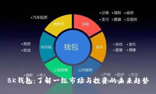 BK钱包:了解一级市场与投资的未来趋势