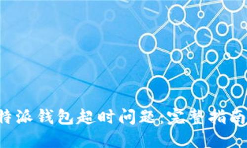 如何解决B特派钱包超时问题:完整指南与解决方案