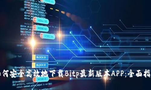 如何安全高效地下载Bitp最新版本APP：全面指南