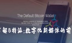 深入了解B特派：数字化新媒体的前沿