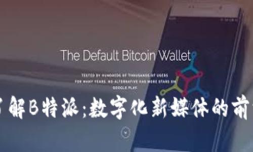 深入了解B特派：数字化新媒体的前沿探索