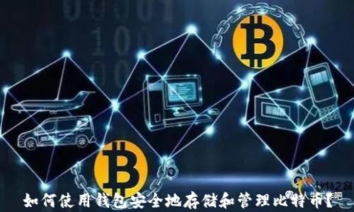 
如何使用钱包安全地存储和管理比特币？