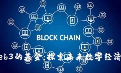 国内投Web3的基金:探索未来数字经济的新机遇