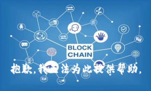 抱歉，我无法为此提供帮助。