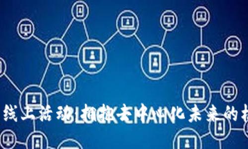 探索Web3线上活动：拥抱去中心化未来的机遇与挑战