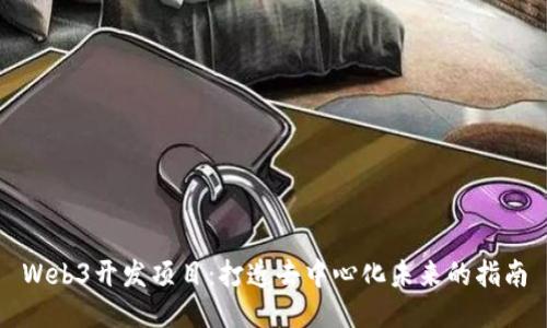 Web3开发项目:打造去中心化未来的指南