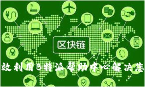 如何有效利用B特派帮助中心解决您的问题