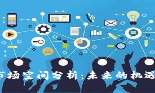 Web3市场空间分析：未来的机遇与挑战